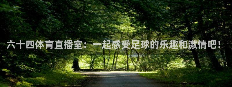 六十四体育直播室：一起感受足球的乐趣和激情吧！